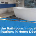 Beyond the Bathroom: Innovative Tile Applications in Home Décor
