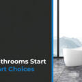 Smart Bathrooms Start with Smart Choices